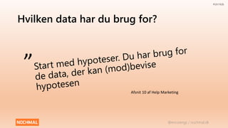 @ericziengs / nochmal.dk 
#dm14dk 
Hvilken data har du brug for? 
” 
Afsnit 10 af Help Marketing 
 