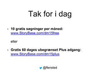 Tak for i dag
• 10 gratis søgninger per måned:
www.StoryBase.com/dm15free
eller
• Gratis 60 dages ubegrænset Plus adgang:
www.StoryBase.com/dm15plus
@flensted
 