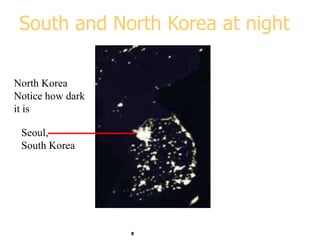 8
South and North Korea at night
Seoul,
South Korea
North Korea
Notice how dark
it is
 