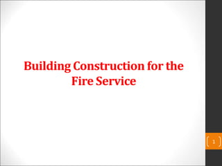 Building Construction for the
Fire Service
1
 