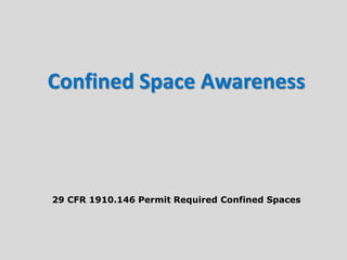 Confined Space Awareness
29 CFR 1910.146 Permit Required Confined Spaces
 