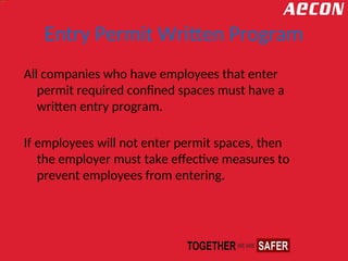 Entry Permit Written Program
All companies who have employees that enter
permit required confined spaces must have a
written entry program.
If employees will not enter permit spaces, then
the employer must take effective measures to
prevent employees from entering.
 