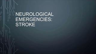 NEUROLOGICAL
EMERGENCIES:
STROKE
 