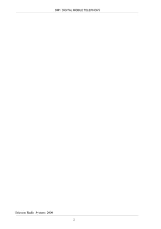 DM1 DIGITAL MOBILE TELEPHONY




Ericsson Radio Systems 2000

                                         2
 