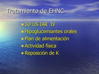 Tratamiento de EHNC 1O US IAR  IV Hipoglucemiantes orales Plan de alimentación Actividad física Reposición de K 