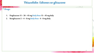 Thiazolidin Edionesorglitazone
• Drugs:
1. Pioglitazone 15 –30 –45 mg Daily Dose 15 – 45 mg daily
2. Rosiglitazone 2 –4 –8...