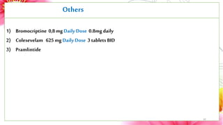 Others
1) Bromocriptine 0,8 mg Daily Dose 0.8mg daily
2) Colesevelam 625 mg Daily Dose 3 tablets BID
3) Pramlintide
42
 