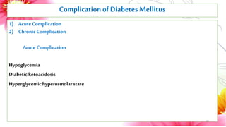 Complication ofDiabetesMellitus
1) AcuteComplication
2) ChronicComplication
AcuteComplication
Hypoglycemia
Diabetic ketoac...