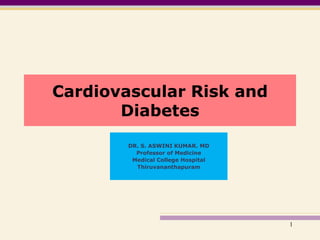 Cardiovascular Risk and Diabetes DR. S. ASWINI KUMAR. MD Professor of Medicine Medical College Hospital Thiruvananthapuram 1 