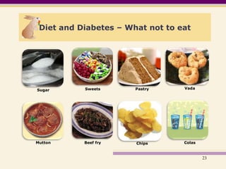 Diet and Diabetes – What not to eat<br />Vada<br />Sweets<br />Pastry<br />Sugar<br />Mutton<br />Beef fry<br />Colas<br /...