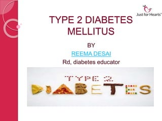 TYPE 2 DIABETES
MELLITUS
BY
REEMA DESAI
Rd, diabetes educator
 