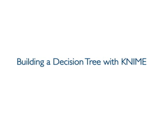Prof. Pier Luca Lanzi
Building a DecisionTree with KNIME
 