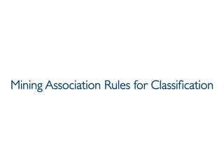 Prof. Pier Luca Lanzi
Mining Association Rules for Classiﬁcation
 