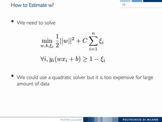 Prof. Pier Luca Lanzi
How to Estimate w?
•  We need to solve
•  We could use a quadratic solver but it is too expensive for large
amount of data
79
 
