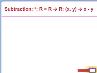 Subtraction: *: R × R → R; (x, y) → x - y
 