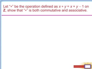 Let “” be the operation defined as x  y = x + y  1 on
Z, show that “” is both commutative and associative.
 
