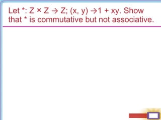 Let *: Z × Z → Z; (x, y) →1 + xy. Show
that * is commutative but not associative.
 