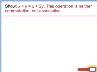 Show: x  y = x + 2y. This operation is neither
commutative, nor associative.
 