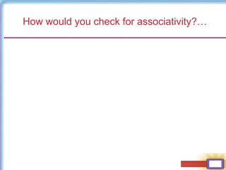 How would you check for associativity?…
 