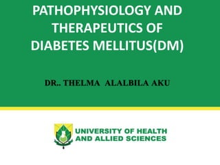 PATHOPHYSIOLOGY AND
THERAPEUTICS OF
DIABETES MELLITUS(DM)
 