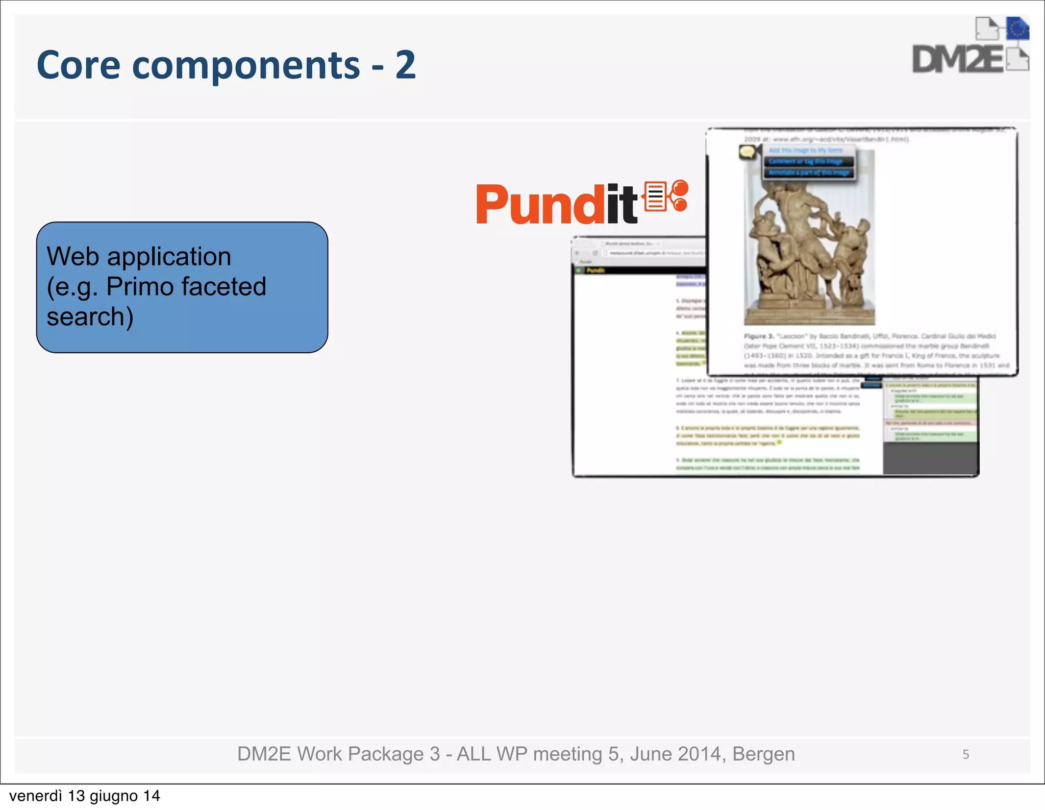 DM2E Work Package 3 - ALL WP meeting 5, June 2014, Bergen
Core	
  components	
  -­‐	
  2
5
Web application
(e.g. Primo faceted
search)
venerdì 13 giugno 14
 