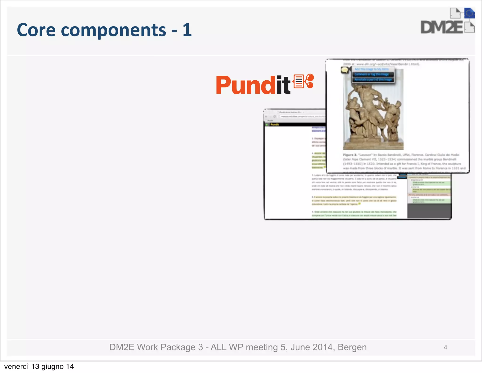 DM2E Work Package 3 - ALL WP meeting 5, June 2014, Bergen
Core	
  components	
  -­‐	
  1
4
venerdì 13 giugno 14
 