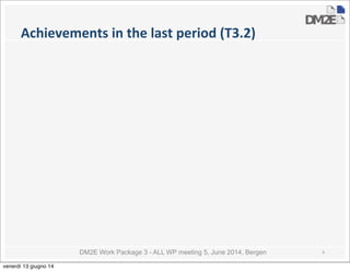 DM2E Work Package 3 - ALL WP meeting 5, June 2014, Bergen
Achievements	
  in	
  the	
  last	
  period	
  (T3.2)
6
venerdì 13 giugno 14
 