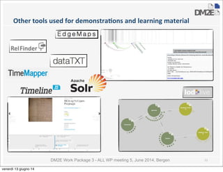 DM2E Work Package 3 - ALL WP meeting 5, June 2014, Bergen
Other	
  tools	
  used	
  for	
  demonstraMons	
  and	
  learning	
  material
11
venerdì 13 giugno 14
 