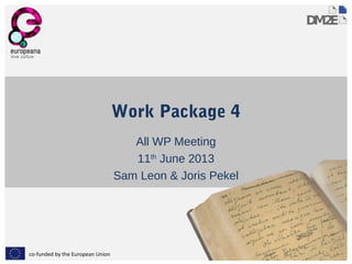 co-funded by the European Union
Work Package 4
All WP Meeting
11th
June 2013
Sam Leon & Joris Pekel
 