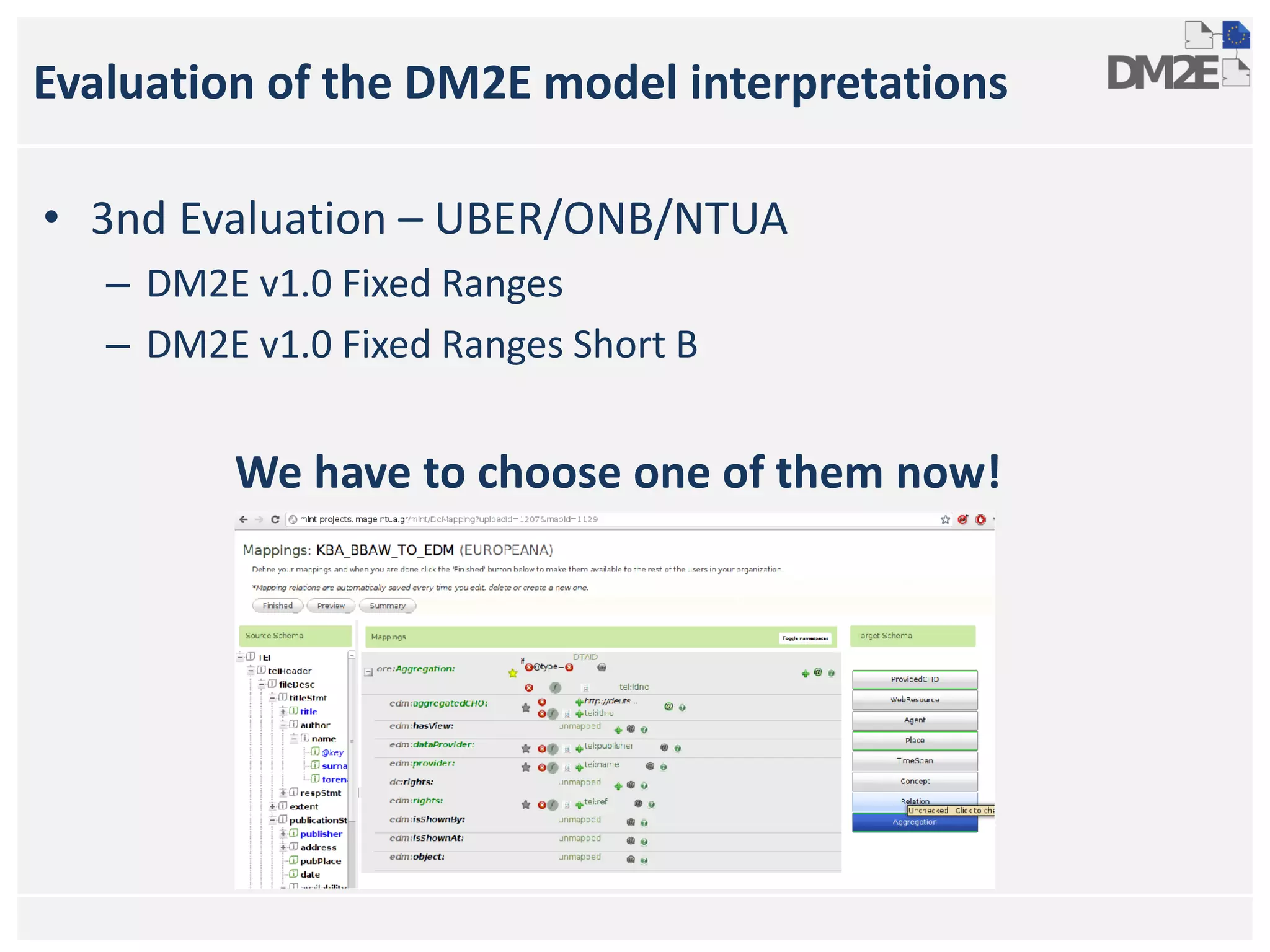 Evaluation of the DM2E model interpretations
• 3nd Evaluation – UBER/ONB/NTUA
– DM2E v1.0 Fixed Ranges
– DM2E v1.0 Fixed Ranges Short B
We have to choose one of them now!
 