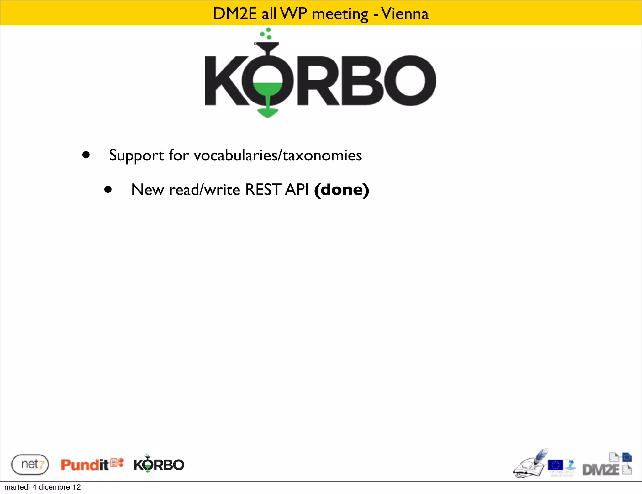 DM2E all WP meeting - Vienna




                        •   Support for vocabularies/taxonomies

                            •   New read/write REST API (done)




martedì 4 dicembre 12
 