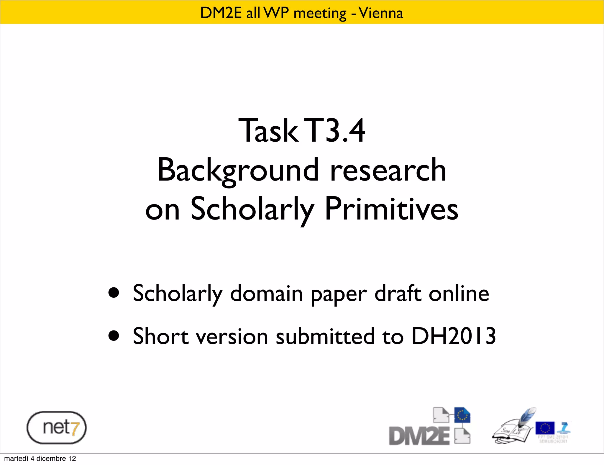 DM2E all WP meeting - Vienna




                                 Task T3.4
                            Background research
                           on Scholarly Primitives

                        • Scholarly domain paper draft online
                        • Short version submitted to DH2013

martedì 4 dicembre 12
 