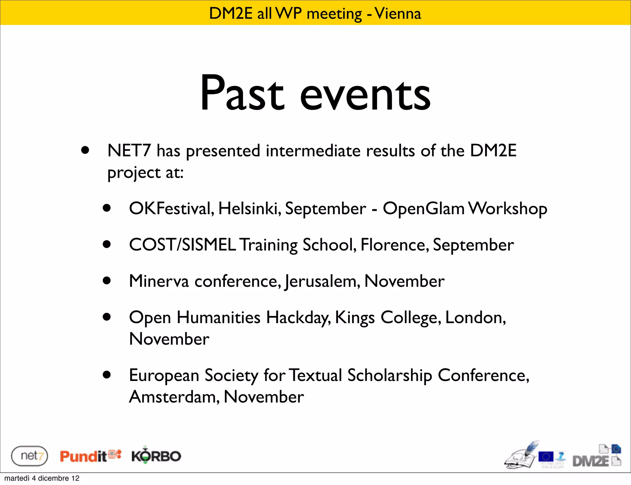 DM2E all WP meeting - Vienna




                                         Past events
                        •   NET7 has presented intermediate results of the DM2E
                            project at:

                            •   OKFestival, Helsinki, September - OpenGlam Workshop

                            •   COST/SISMEL Training School, Florence, September

                            •   Minerva conference, Jerusalem, November

                            •   Open Humanities Hackday, Kings College, London,
                                November

                            •   European Society for Textual Scholarship Conference,
                                Amsterdam, November



martedì 4 dicembre 12
 