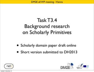 DM2E all WP meeting - Vienna




                                 Task T3.4
                            Background research
                           on Scholarly Primitives

                        • Scholarly domain paper draft online
                        • Short version submitted to DH2013

martedì 4 dicembre 12
 