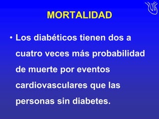 MORTALIDADLos diabéticos tienen dos a cuatro veces más probabilidad de muerte por eventos cardiovasculares que las personas sin diabetes.