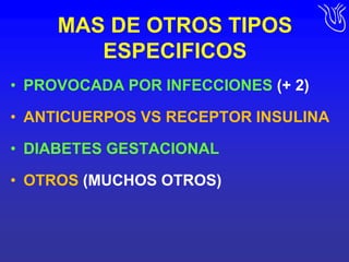 MAS DE OTROS TIPOS ESPECIFICOSPROVOCADA POR INFECCIONES (+ 2)ANTICUERPOS VS RECEPTOR INSULINADIABETES GESTACIONALOTROS (MUCHOS OTROS)