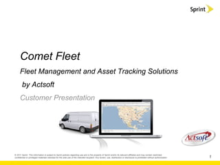 Comet Fleet
Fleet Management and Asset Tracking Solutions
by Actsoft
Customer Presentation




                                                1
 