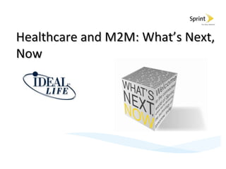 Healthcare and M2M: What’s Next,
Now
 