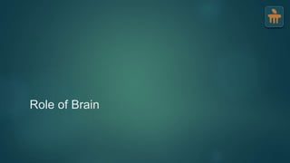 Role of Brain
 
