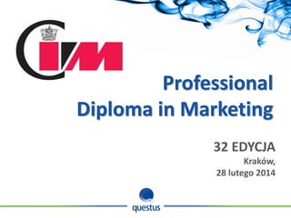 Professional
Diploma in Marketing
32 EDYCJA
Kraków,
28 lutego 2014

 