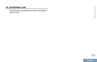 VII. GOVERNING LAW:
This Warranty is governed by the laws of the State of
Illinois, U.S.A.
LimitedWarranty
261
English
 
