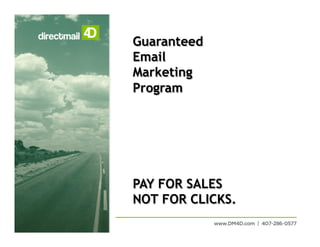 Guaranteed
Email
Marketing
Program
PAY FOR SALES
NOT FOR CLICKS.
 