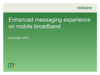 Enhanced messaging experience
on mobile broadband
November 2010
 