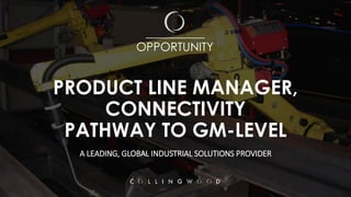 PRODUCT LINE MANAGER,
CONNECTIVITY
PATHWAY TO GM-LEVEL
A LEADING, GLOBAL INDUSTRIAL SOLUTIONS PROVIDER
__________
OPPORTUNITY
 