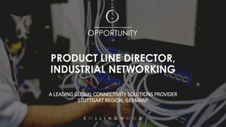 PRODUCT LINE DIRECTOR,
INDUSTRIAL NETWORKING
A LEADING GLOBAL CONNECTIVITY SOLUTIONS PROVIDER
STUTTGART REGION, GERMANY
__________
OPPORTUNITY
 