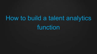 How to build a talent analytics
function
 