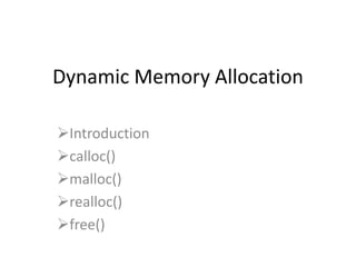 Dynamic Memory Allocation
Introduction
calloc()
malloc()
realloc()
free()
 