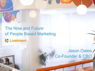 The Now and Future
of People Based Marketing
Jason Oates
Co-Founder & CBO
 