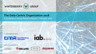 IN PARTNERSHIP WITH
The Data-Centric Organization 2018
AWinterberry Group Research Report | February 2018
WITH THE SUPPORT OF
 