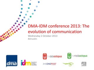 Data protection 2013
Friday 8 February
#dmadata
Supported by
DMA-IDM conference 2013: The
evolution of communication
Wednesday 2 October 2013
#dmaidm
 